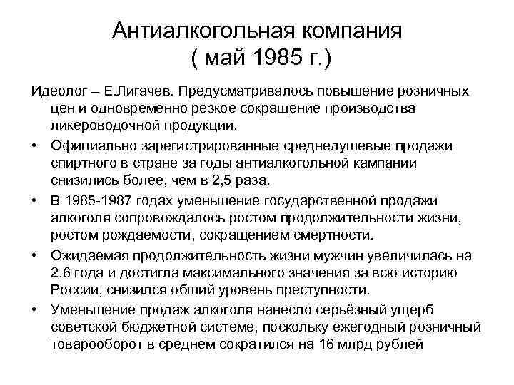Антиалкогольная компания ( май 1985 г. ) Идеолог – Е. Лигачев. Предусматривалось повышение розничных
