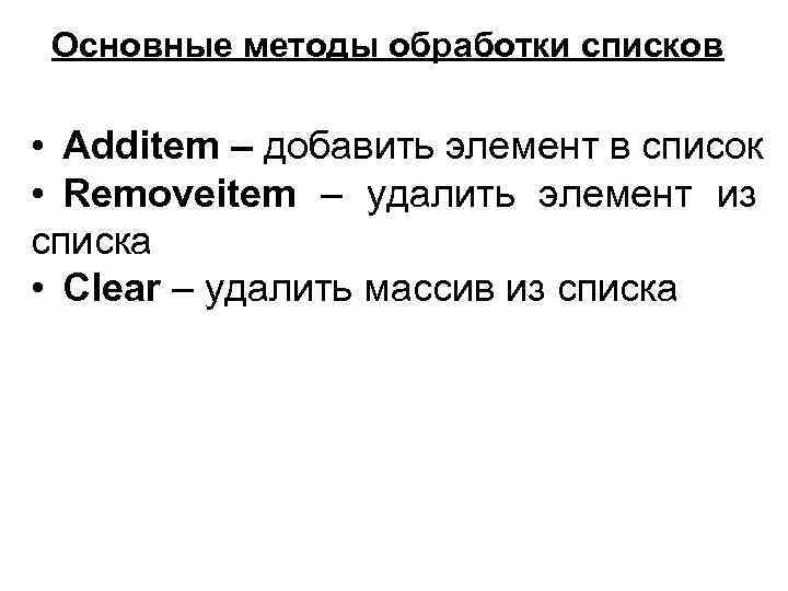 Основные методы обработки списков • Additem – добавить элемент в список • Removeitem –