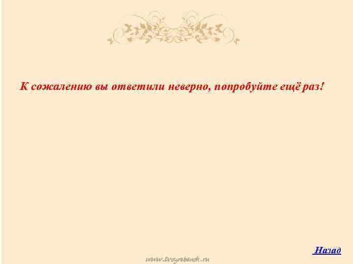 К сожалению вы ответили неверно, попробуйте ещё раз! Назад 