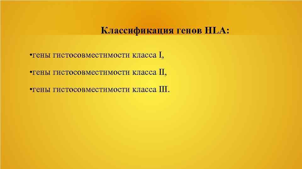 Классификация генов HLA: • гены гистосовместимости класса I, • гены гистосовместимости класса III. 