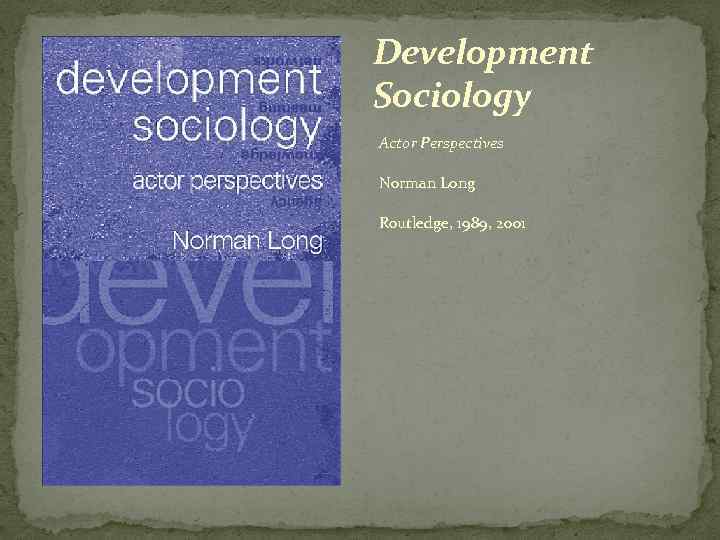 Development Sociology Actor Perspectives Norman Long Routledge, 1989, 2001 