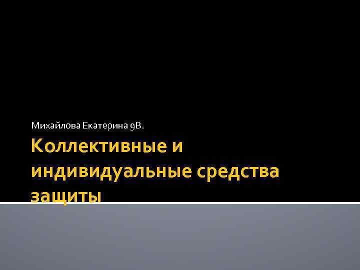 Михайлова Екатерина 9 В. Коллективные и индивидуальные средства защиты 