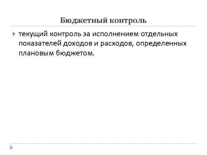 Бюджетный контроль текущий контроль за исполнением отдельных показателей доходов и расходов, определенных плановым бюджетом.