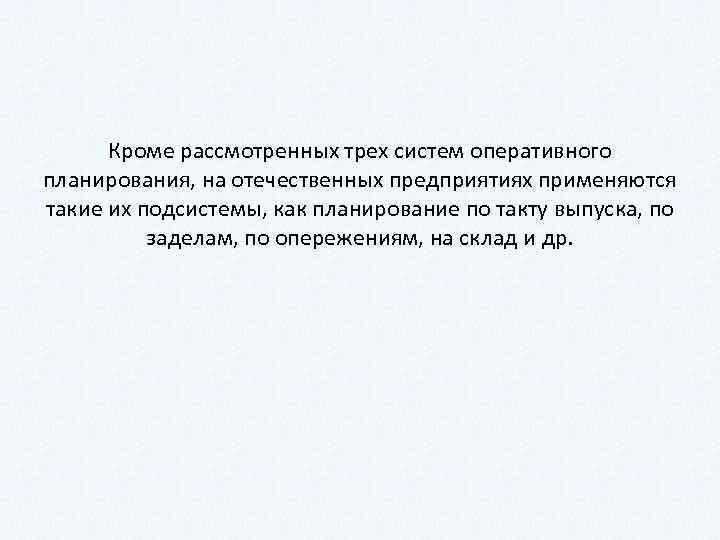 Кроме рассмотренных трех систем оперативного планирования, на отечественных предприятиях применяются такие их подсистемы, как