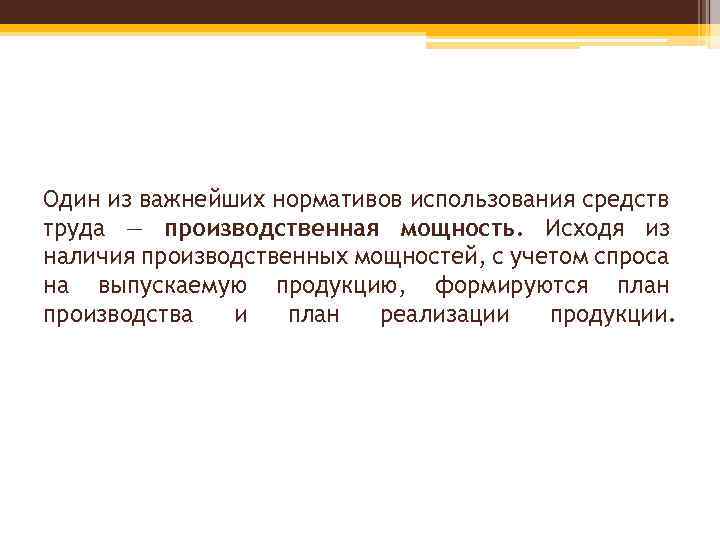 Один из важнейших нормативов использования средств труда — производственная мощность. Исходя из наличия производственных