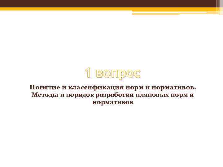 1 вопрос Понятие и классификация норм и нормативов. Методы и порядок разработки плановых норм