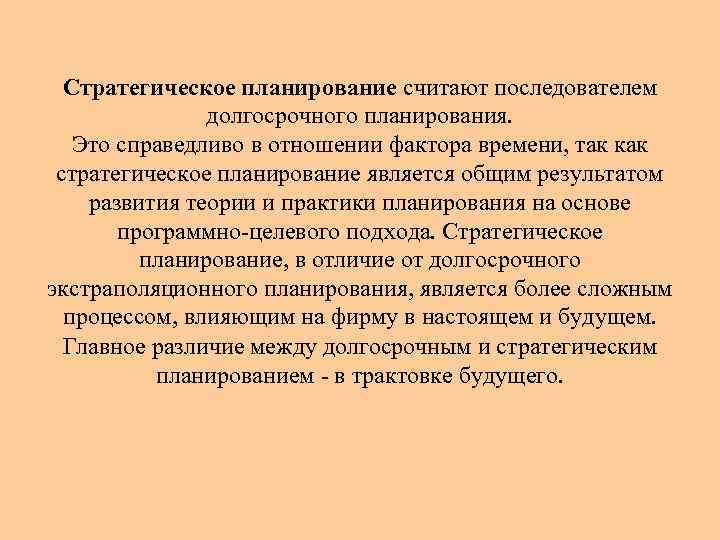 Стратегическое планирование считают последователем долгосрочного планирования. Это справедливо в отношении фактора времени, так как