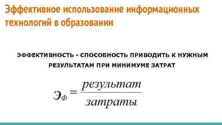 Эффективное использование информационных технологий в образовании ЭФФЕКТИВНОСТЬ - СПОСОБНОСТЬ ПРИВОДИТЬ К НУЖНЫМ РЕЗУЛЬТАТАМ ПРИ