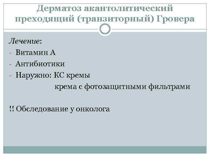 Дерматоз акантолитический преходящий (транзиторный) Гровера Лечение: - Витамин А - Антибиотики - Наружно: КС