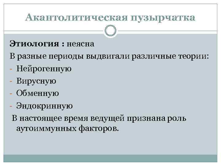 Акантолитическая пузырчатка Этиология : неясна В разные периоды выдвигали различные теории: - Нейрогенную -