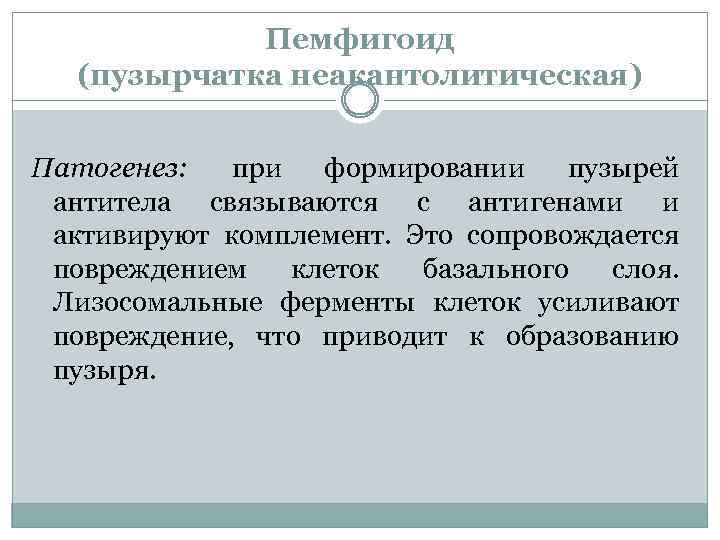 Пемфигоид (пузырчатка неакантолитическая) Патогенез: при формировании пузырей антитела связываются с антигенами и активируют комплемент.