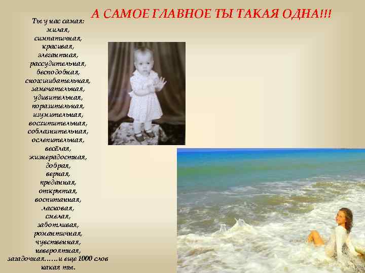 А САМОЕ ГЛАВНОЕ ТЫ ТАКАЯ ОДНА!!! Ты у нас самая: милая, симпатичная, красивая, элегантная,