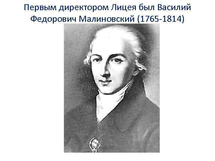 Первым директором Лицея был Василий Федорович Малиновский (1765 -1814) 