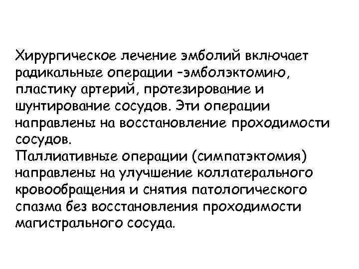 Хирургическое лечение эмболий включает радикальные операции –эмболэктомию, пластику артерий, протезирование и шунтирование сосудов. Эти