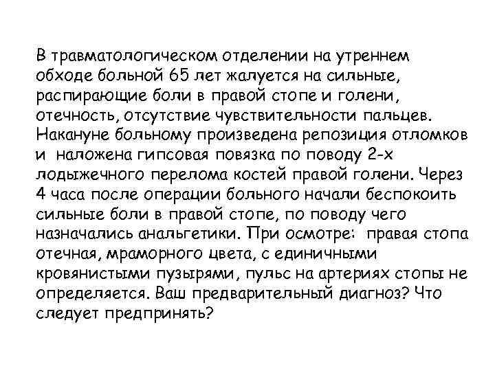 В травматологическом отделении на утреннем обходе больной 65 лет жалуется на сильные, распирающие боли