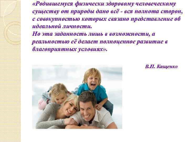  «Родившемуся физически здоровому человеческому существу от природы дано всё - вся полнота сторон,