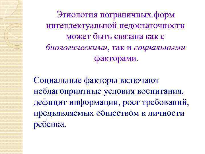 Этиология пограничных форм интеллектуальной недостаточности может быть связана как с биологическими, так и социальными