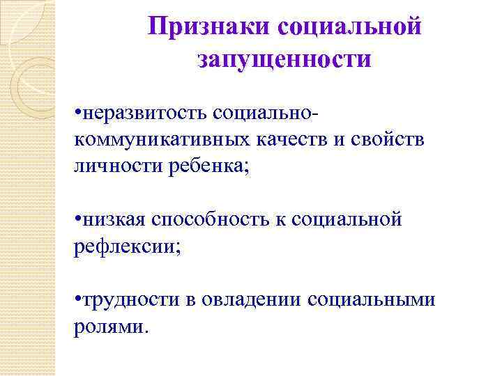 Признаки социальной запущенности • неразвитость социальнокоммуникативных качеств и свойств личности ребенка; • низкая способность