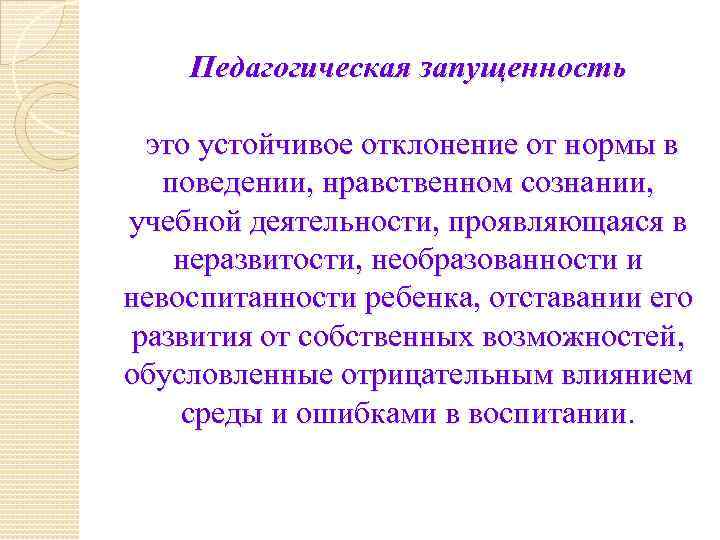 Педагогическая запущенность это устойчивое отклонение от нормы в поведении, нравственном сознании, учебной деятельности, проявляющаяся