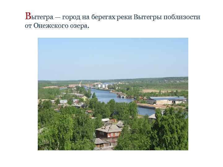 Вытегра — город на берегах реки Вытегры поблизости от Онежского озера. 