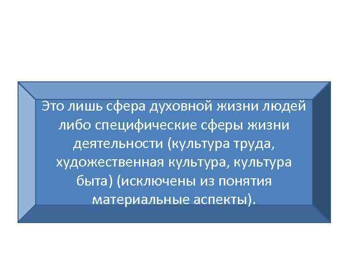 Это лишь сфера духовной жизни людей либо специфические сферы жизни деятельности (культура труда, художественная