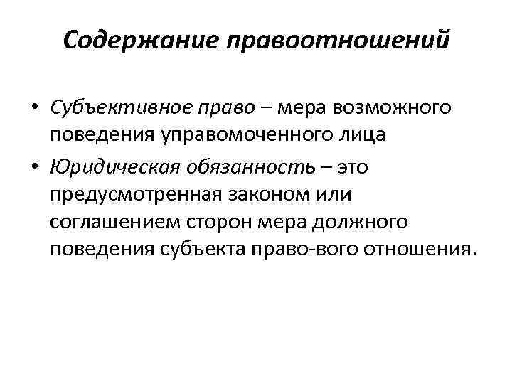 Содержание правоотношений • Субъективное право – мера возможного поведения управомоченного лица • Юридическая обязанность