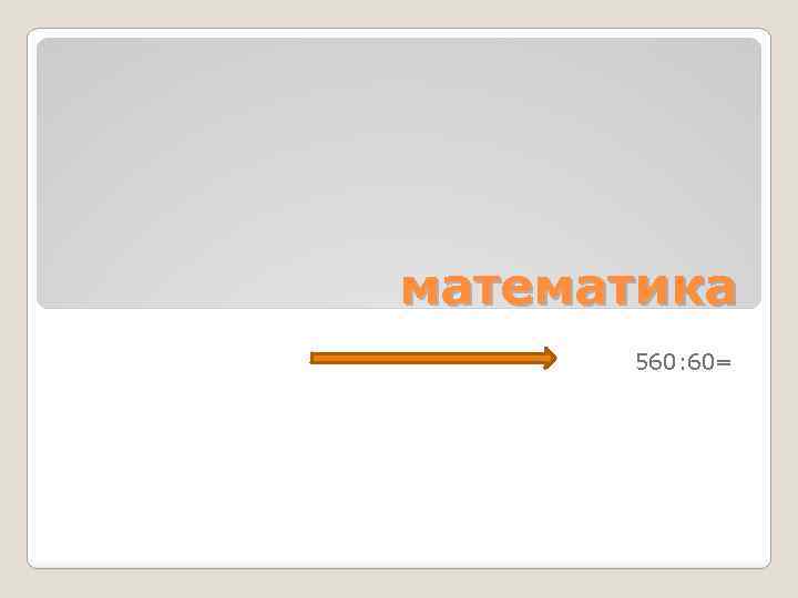 математика 560: 60= 