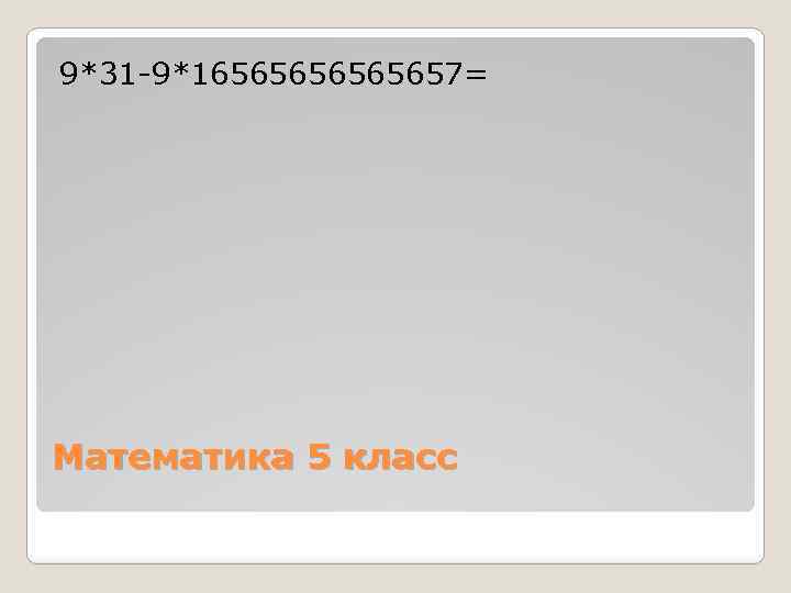 9*31 -9*16565657= Математика 5 класс 