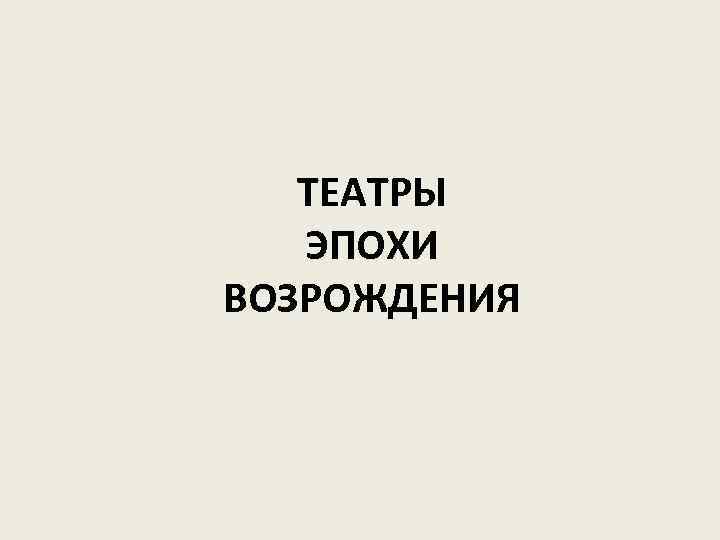 ТЕАТРЫ ЭПОХИ ВОЗРОЖДЕНИЯ 