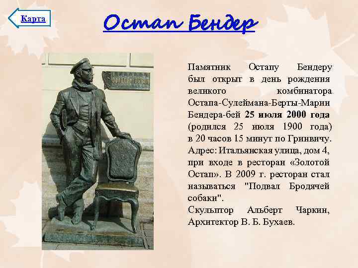 Карта Остап Бендер Памятник Остапу Бендеру был открыт в день рождения великого комбинатора Остапа-Сулеймана-Берты-Марии