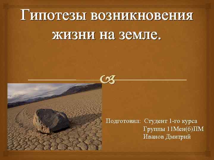 Гипотезы возникновения жизни на земле. Подготовил: Студент 1 -го курса Группы 11 Мен(б)ПМ Иванов