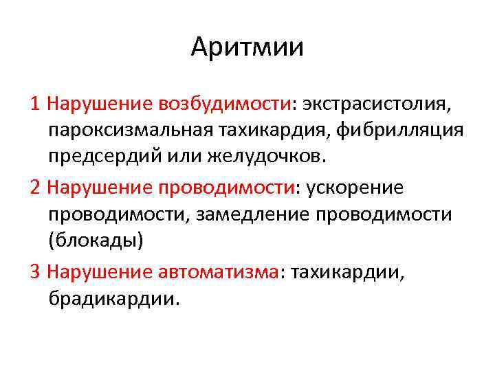 Аритмии 1 Нарушение возбудимости: экстрасистолия, пароксизмальная тахикардия, фибрилляция предсердий или желудочков. 2 Нарушение проводимости: