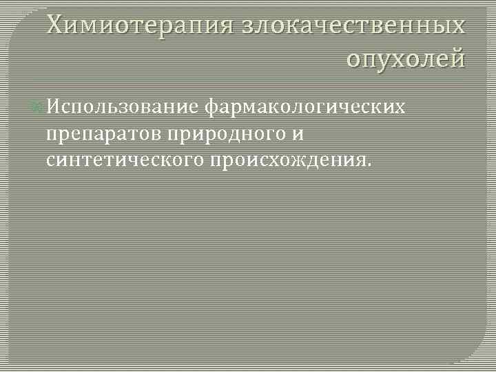 Химиотерапия злокачественных опухолей Использование фармакологических препаратов природного и синтетического происхождения. 