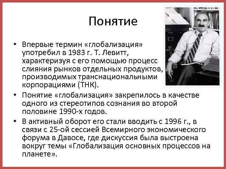 Понятие • Впервые термин «глобализация» употребил в 1983 г. Т. Левитт, характеризуя с его