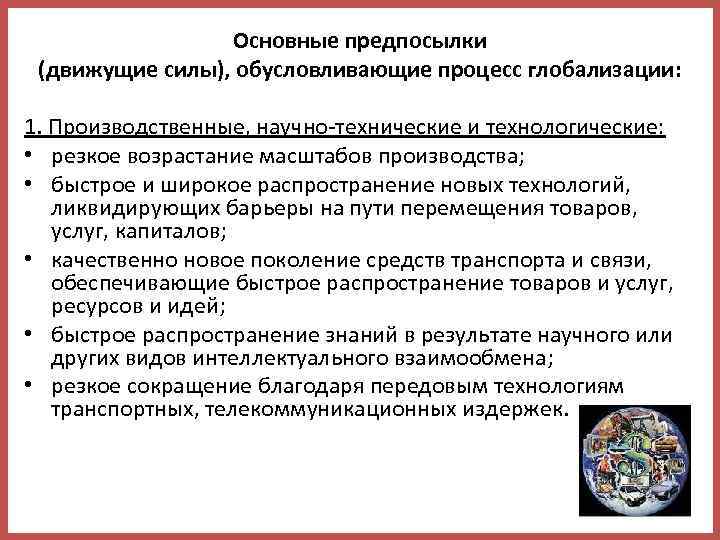 Основные предпосылки (движущие силы), обусловливающие процесс глобализации: 1. Производственные, научно-технические и технологические: • резкое