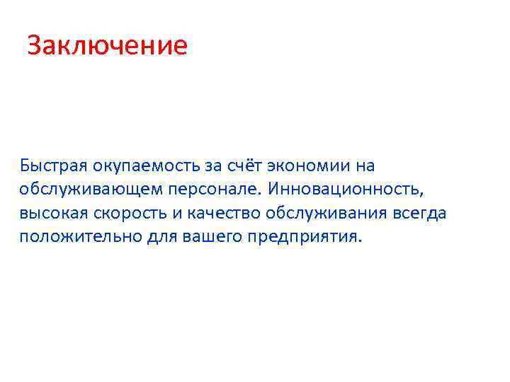 Заключение Быстрая окупаемость за счёт экономии на обслуживающем персонале. Инновационность, высокая скорость и качество