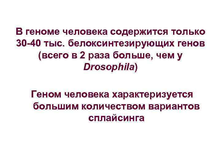 В геноме человека содержится только 30 -40 тыс. белоксинтезирующих генов (всего в 2 раза