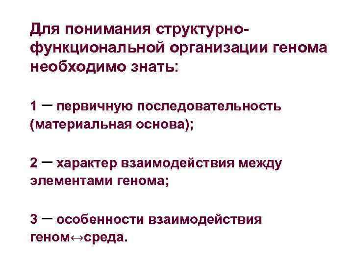 Для понимания структурнофункциональной организации генома необходимо знать: 1 – первичную последовательность (материальная основа); 2