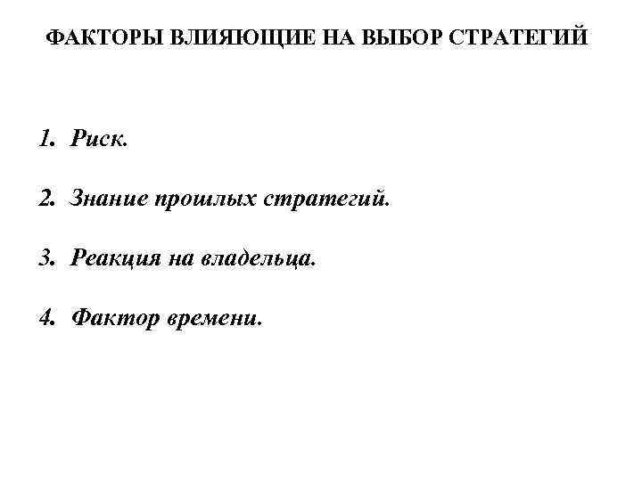 ФАКТОРЫ ВЛИЯЮЩИЕ НА ВЫБОР СТРАТЕГИЙ 1. Риск. 2. Знание прошлых стратегий. 3. Реакция на