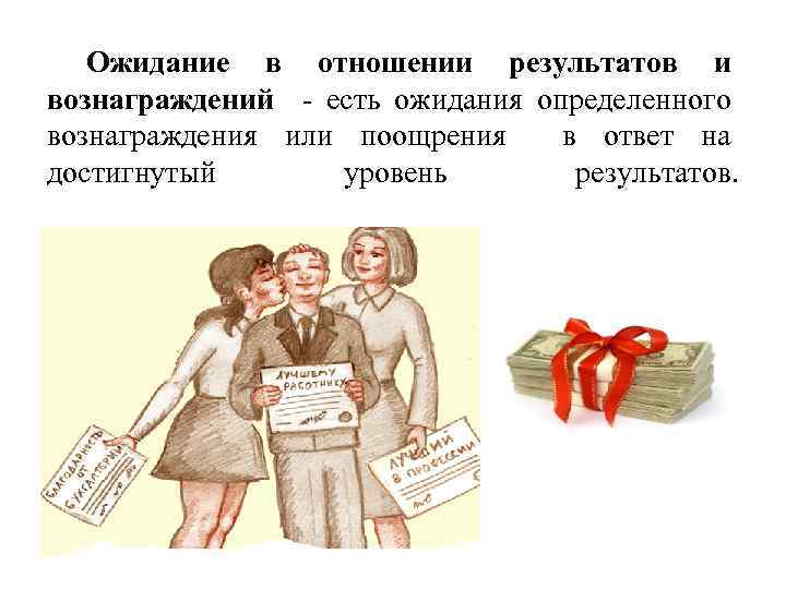 Ожидание в отношении результатов и вознаграждений - есть ожидания определенного вознаграждения или поощрения в