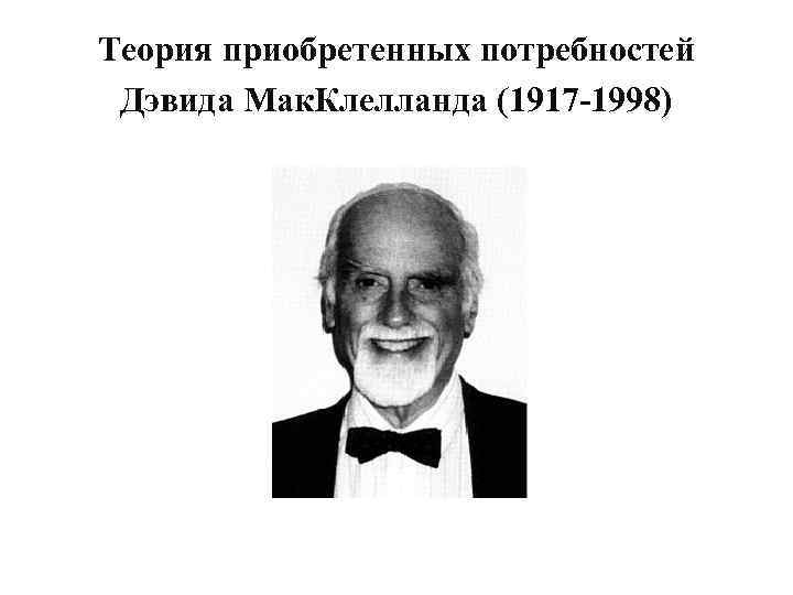 Теория приобретенных потребностей Дэвида Мак. Клелланда (1917 -1998) 