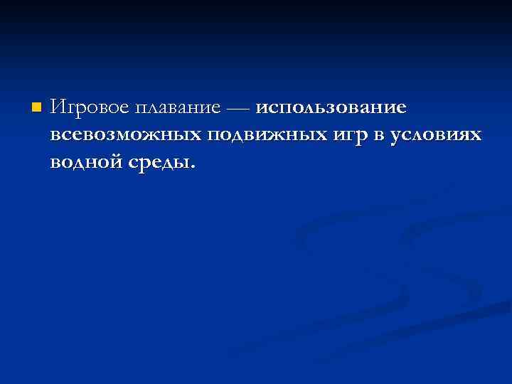 n Игровое плавание — использование всевозможных подвижных игр в условиях водной среды. 