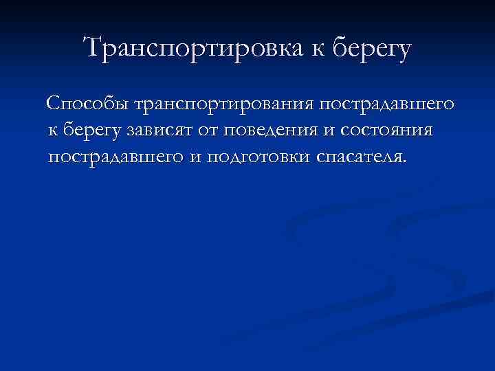 Транспортировка к берегу Способы транспортирования пострадавшего к берегу зависят от поведения и состояния пострадавшего