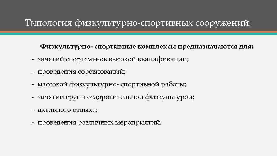 Типология физкультурно-спортивных сооружений: Физкультурно- спортивные комплексы предназначаются для: - занятий спортсменов высокой квалификации; -