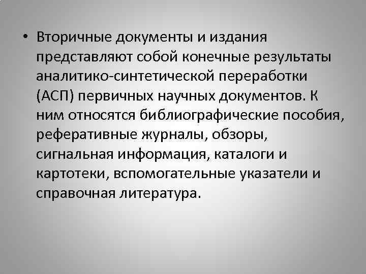  • Вторичные документы и издания представляют собой конечные результаты аналитико-синтетической переработки (АСП) первичных