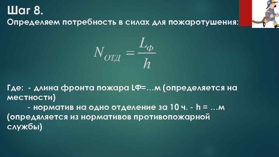 Шаг 8. Определяем потребность в силах для пожаротушения: Где: - длина фронта пожара LФ=…м