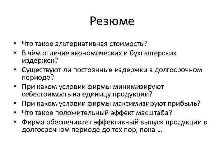 Резюме • Что такое альтернативная стоимость? • В чём отличие экономических и бухгалтерских издержек?