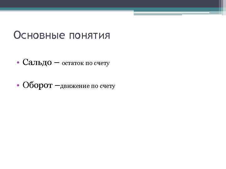 Основные понятия • Сальдо – остаток по счету • Оборот –движение по счету 