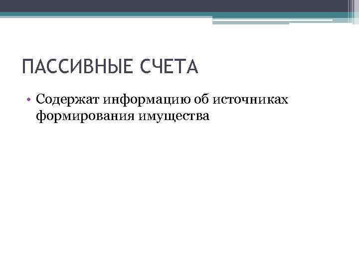 ПАССИВНЫЕ СЧЕТА • Содержат информацию об источниках формирования имущества 