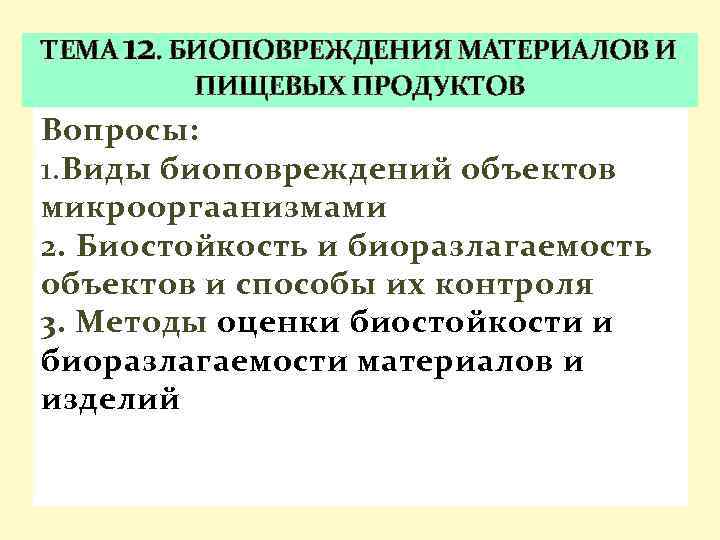 ТЕМА 12. БИОПОВРЕЖДЕНИЯ МАТЕРИАЛОВ И ПИЩЕВЫХ ПРОДУКТОВ Вопросы: 1. Виды биоповреждений объектов микрооргаанизмами 2.